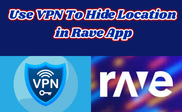 VPN para ocultar la ubicación en la aplicación Rave