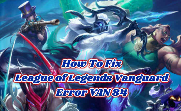 League of Legends Vanguard Error VAN 84